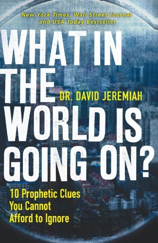 David Jeremiah/What in the World Is Going On?@ 10 Prophetic Clues You Cannot Afford to Ignore